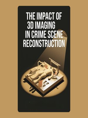cover image of The Impact of 3D Imaging in Crime Scene Reconstruction